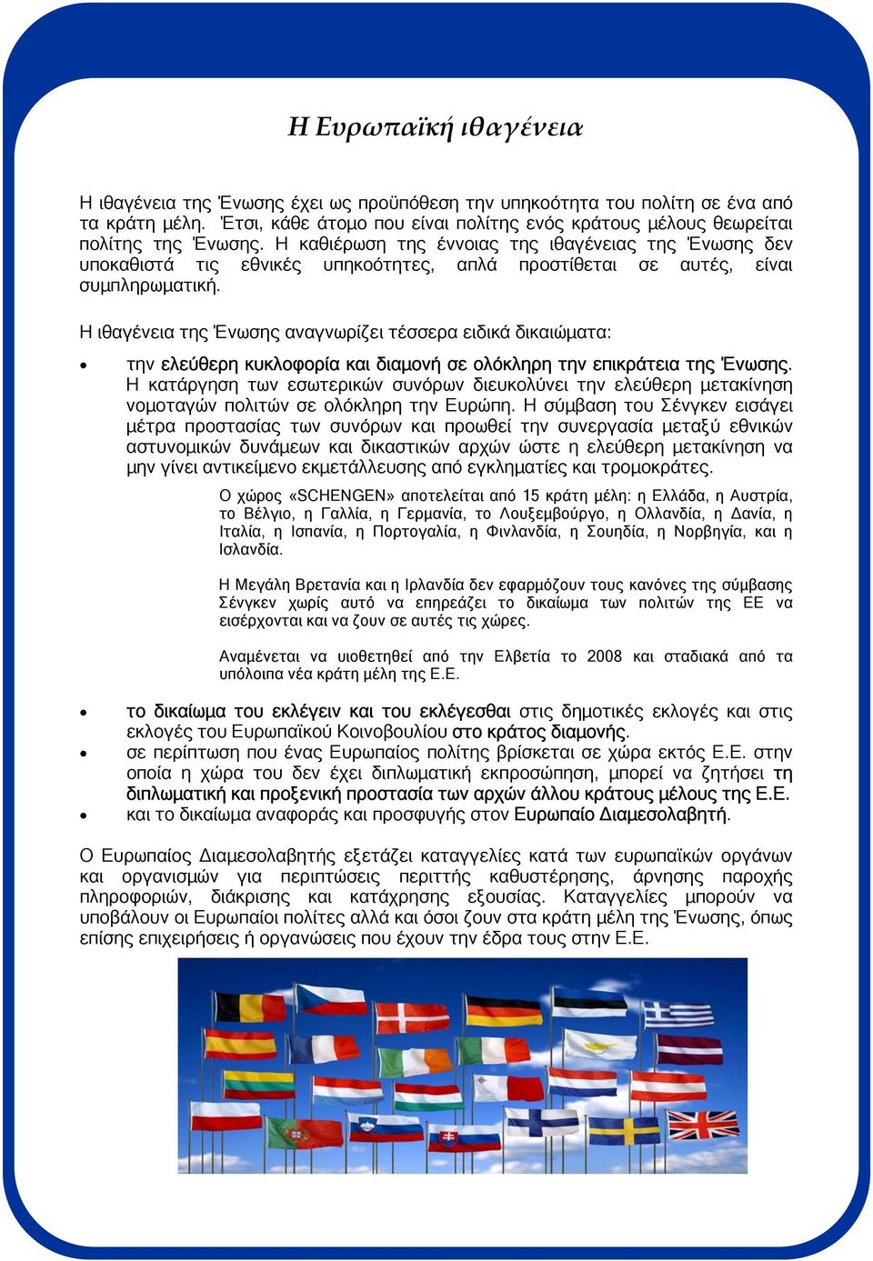 Η ιθαγένεια της Ένωσης αναγνωρίζει τέσσερα ειδικά δικαιώµατα: την ελεύθερη κυκλοφορία και διαµονή σε ολόκληρη την επικράτεια της Ένωσης.