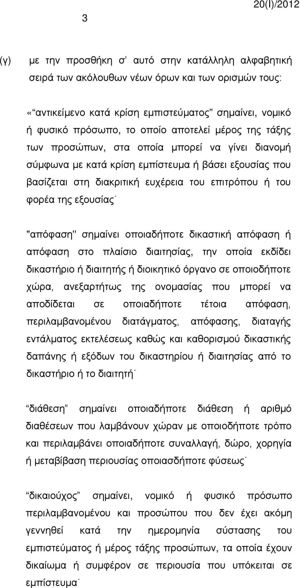 "απόφαση" σημαίνει οποιαδήποτε δικαστική απόφαση ή απόφαση στο πλαίσιο διαιτησίας, την οποία εκδίδει δικαστήριο ή διαιτητής ή διοικητικό όργανο σε οποιοδήποτε χώρα, ανεξαρτήτως της ονομασίας που