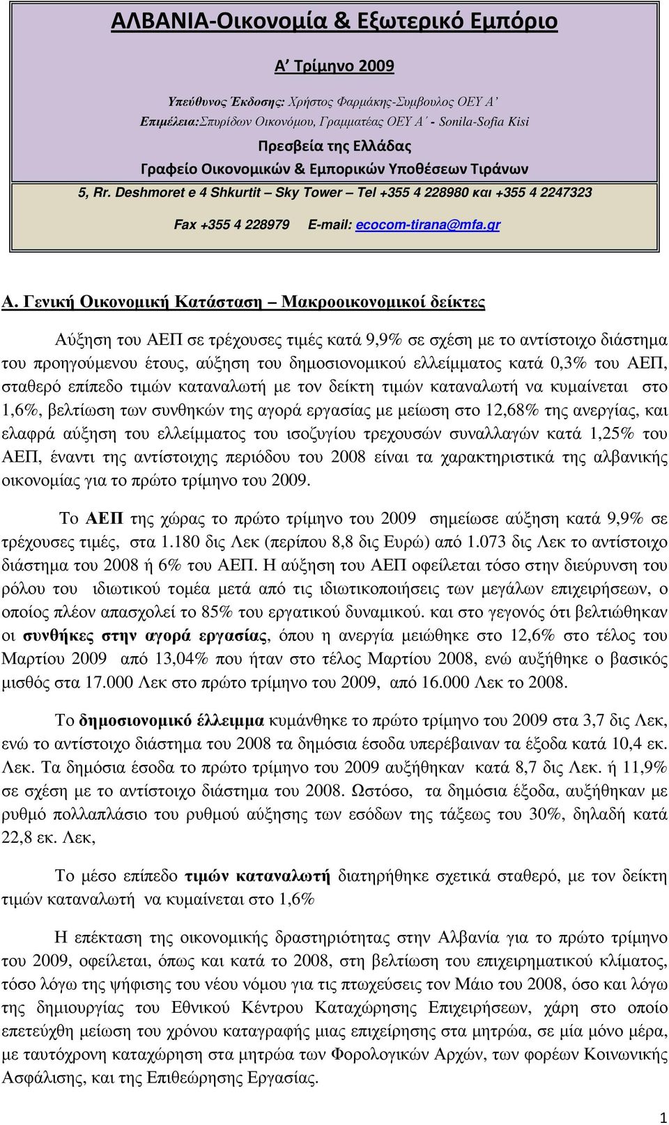 Γενική Οικονοµική Κατάσταση Μακροοικονοµικοί δείκτες Αύξηση του ΑΕΠ σε τρέχουσες τιµές κατά 9,9% σε σχέση µε το αντίστοιχο διάστηµα του προηγούµενου έτους, αύξηση του δηµοσιονοµικού ελλείµµατος κατά