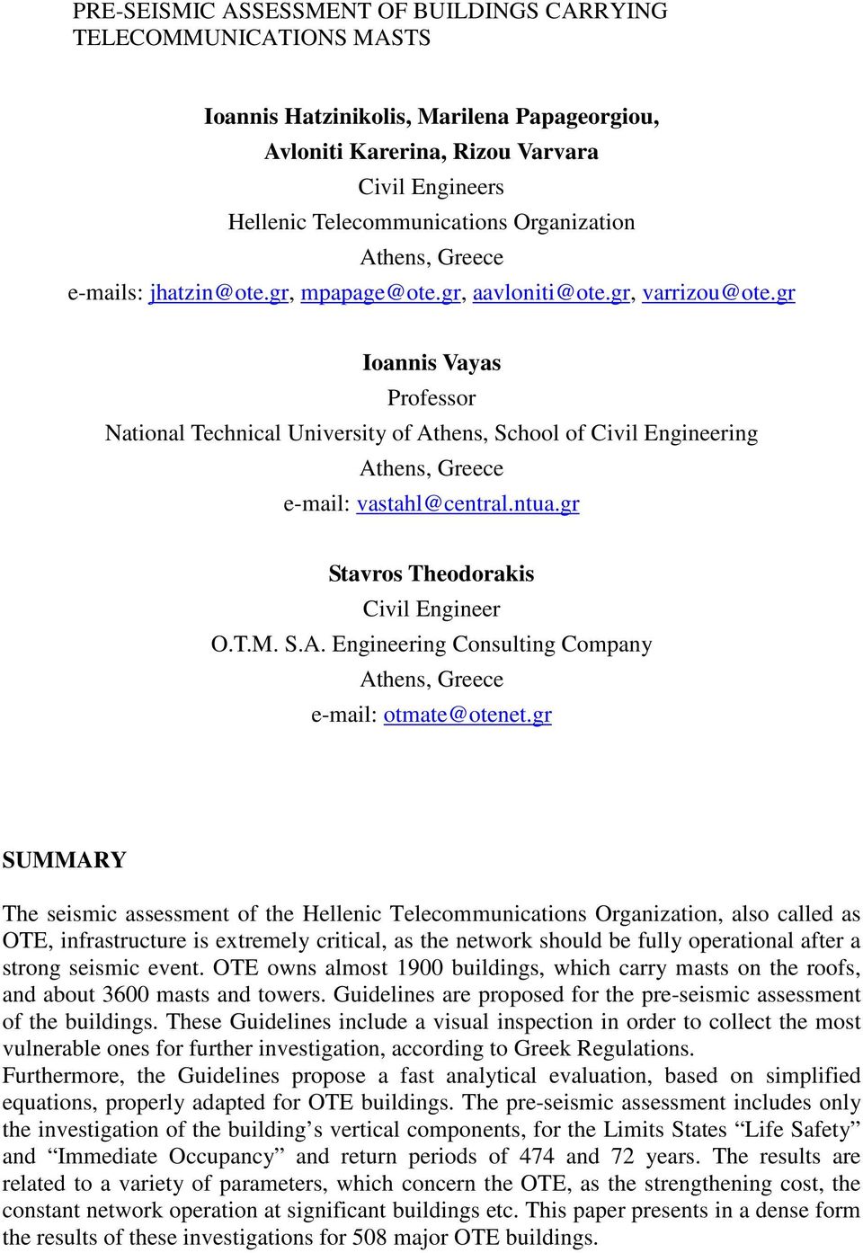 gr Ioannis Vayas Professor National Technical University of Athens, School of Civil Engineering Athens, Greece e-mail: vastahl@central.ntua.gr Stavros Theodorakis Civil Engineer O.T.M. S.A. Engineering Consulting Company Athens, Greece e-mail: otmate@otenet.