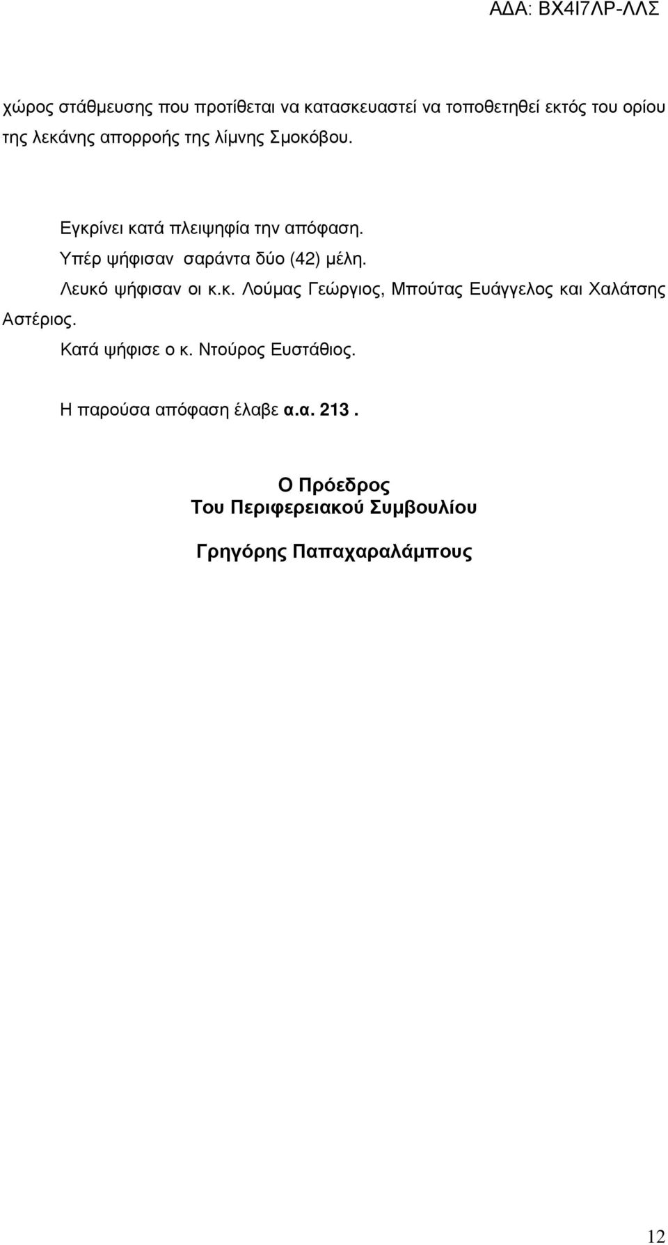 Λευκό ψήφισαν οι κ.κ. Λούµας Γεώργιος, Μπούτας Ευάγγελος και Χαλάτσης Αστέριος. Κατά ψήφισε ο κ.