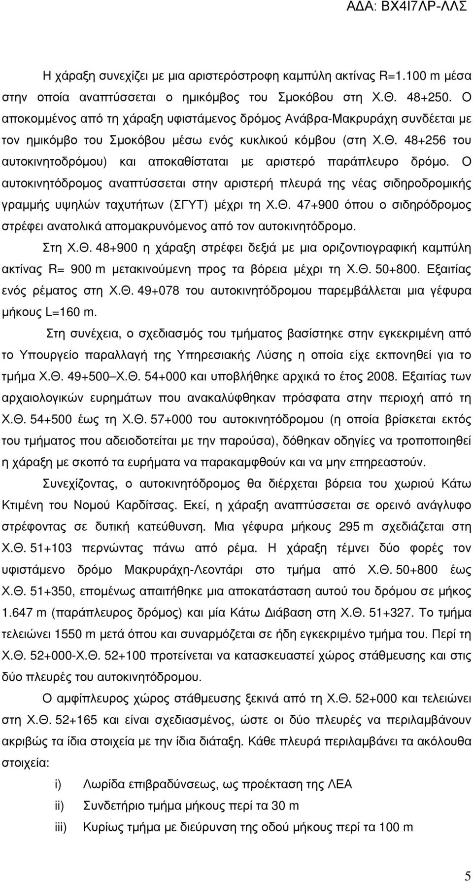 48+256 του αυτοκινητοδρόµου) και αποκαθίσταται µε αριστερό παράπλευρο δρόµο. O αυτοκινητόδροµος αναπτύσσεται στην αριστερή πλευρά της νέας σιδηροδροµικής γραµµής υψηλών ταχυτήτων (ΣΓΥΤ) µέχρι τη Χ.Θ.