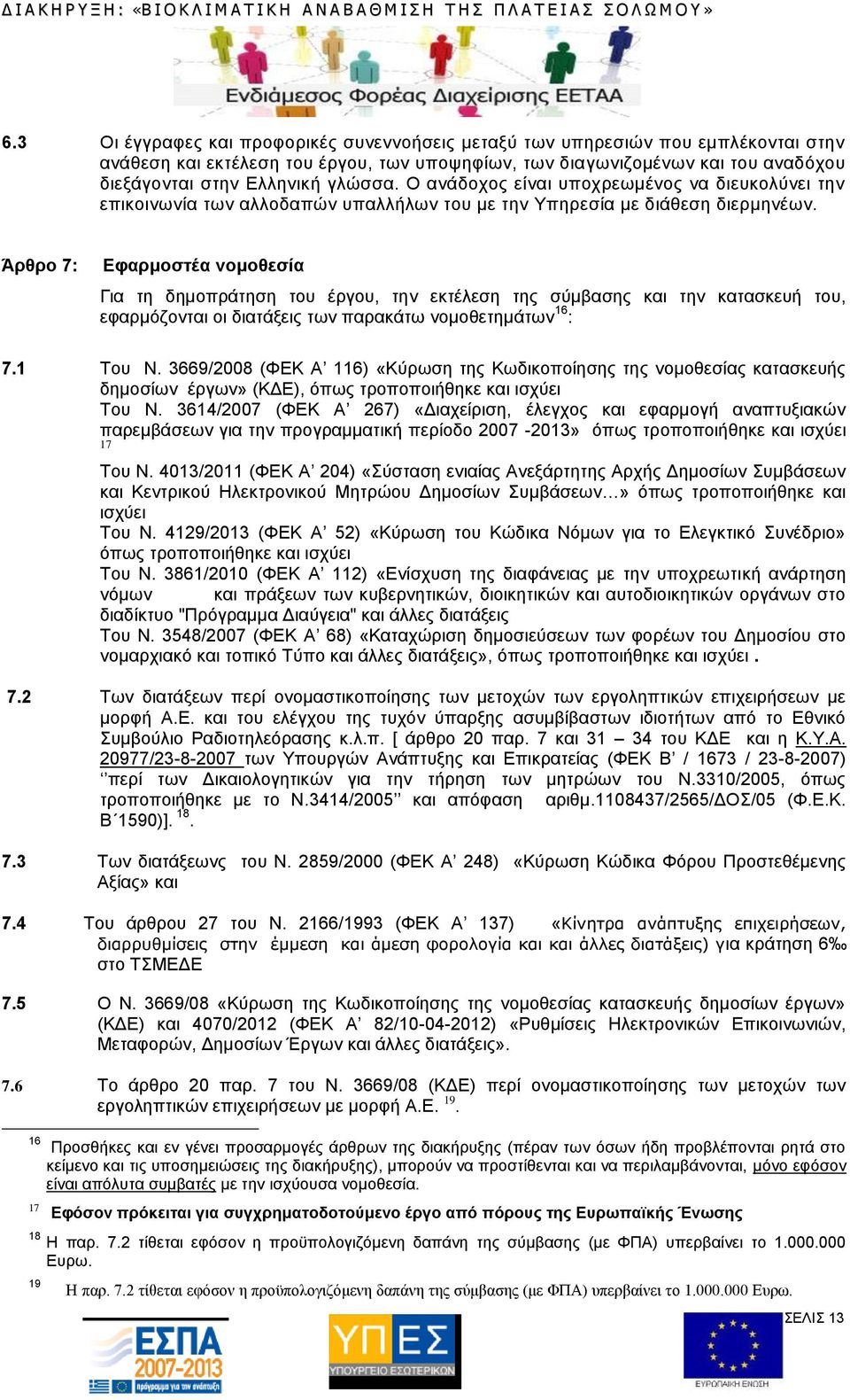 Άρθρο 7: Εφαρμοστέα νομοθεσία Για τη δημοπράτηση του έργου, την εκτέλεση της σύμβασης και την κατασκευή του, εφαρμόζονται οι διατάξεις των παρακάτω νομοθετημάτων 16 : 7.1 Του Ν.