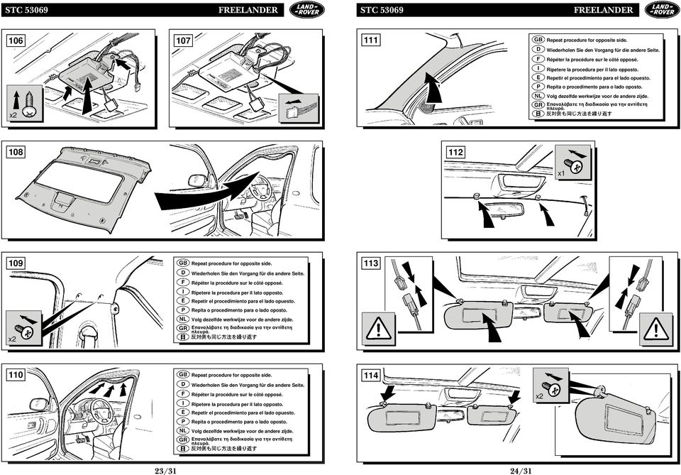 108 112 x1 109 Repeat procedure for opposite side. Wiederholen Sie den Vorgang für die andere Seite. Répéter la procédure sur le côté opposé. 113 Ripetere la procedura per il lato opposto.