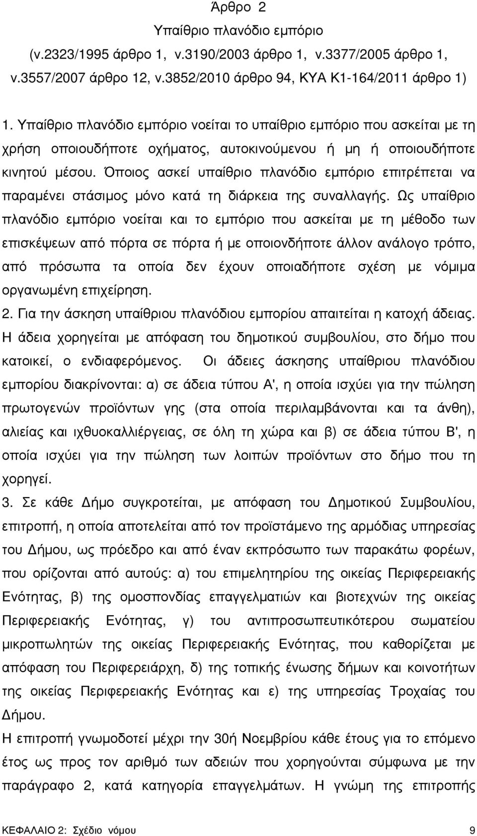 Όποιος ασκεί υπαίθριο πλανόδιο εµπόριο επιτρέπεται να παραµένει στάσιµος µόνο κατά τη διάρκεια της συναλλαγής.