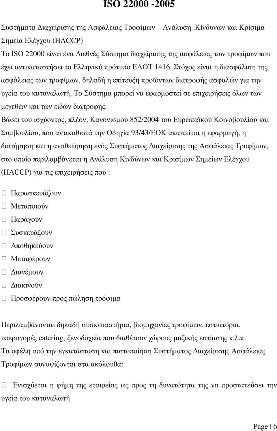 Στόχος είναι η διασφάλιση της ασφάλειας των τροφίµων, δηλαδή η επίτευξη προϊόντων διατροφής ασφαλών για την υγεία του καταναλωτή.