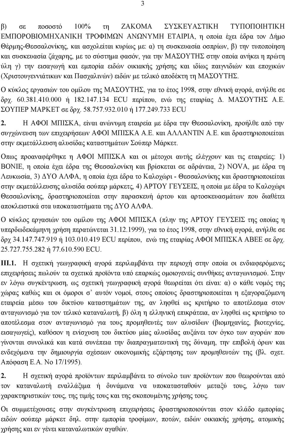 εποχικών (Χριστουγεννιάτικων και Πασχαλινών) ειδών με τελικό αποδέκτη τη ΜΑΣΟΥΤΗΣ. Ο κύκλος εργασιών του ομίλου της ΜΑΣΟΥΤΗΣ, για το έτος 1998, στην εθνική αγορά, ανήλθε σε δρχ. 60.381.410.000 ή 182.