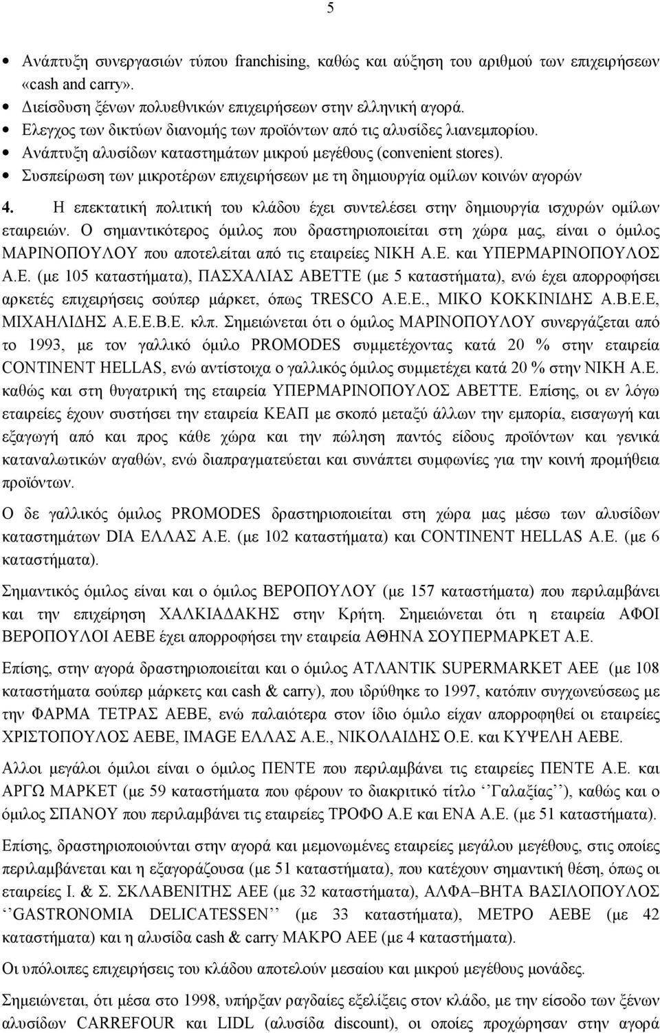 Συσπείρωση των μικροτέρων επιχειρήσεων με τη δημιουργία ομίλων κοινών αγορών 4. Η επεκτατική πολιτική του κλάδου έχει συντελέσει στην δημιουργία ισχυρών ομίλων εταιρειών.