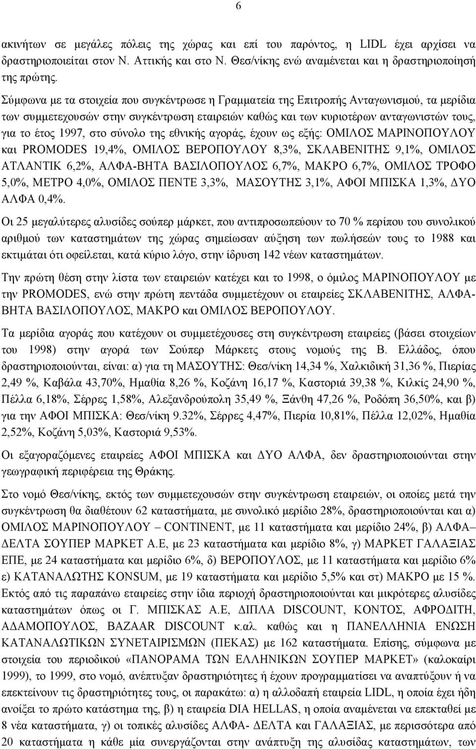 στο σύνολο της εθνικής αγοράς, έχουν ως εξής: ΟΜΙΛΟΣ ΜΑΡΙΝΟΠΟΥΛΟΥ και PROMODES 19,4%, OMIΛΟΣ ΒΕΡΟΠΟΥΛΟΥ 8,3%, ΣΚΛΑΒΕΝΙΤΗΣ 9,1%, ΟΜΙΛΟΣ ΑΤΛΑΝΤΙΚ 6,2%, ΑΛΦΑ-ΒΗΤΑ ΒΑΣΙΛΟΠΟΥΛΟΣ 6,7%, ΜΑΚΡΟ 6,7%, ΟΜΙΛΟΣ