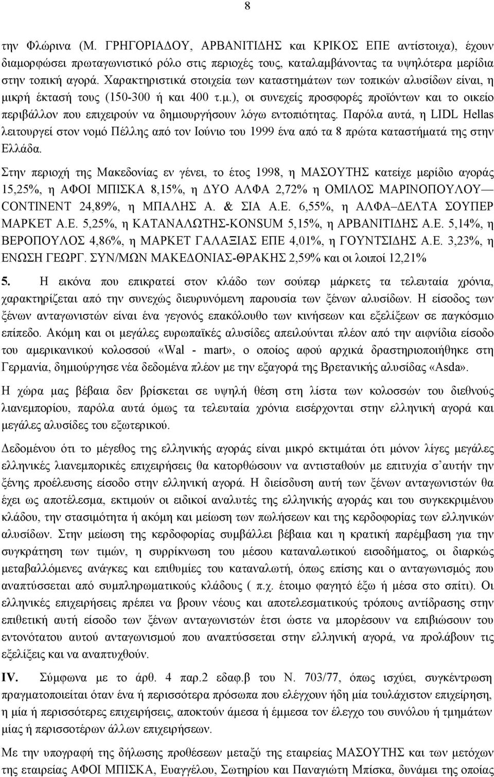 Παρόλα αυτά, η LIDL Hellas λειτουργεί στον νομό Πέλλης από τον Ιούνιο του 1999 ένα από τα 8 πρώτα καταστήματά της στην Ελλάδα.