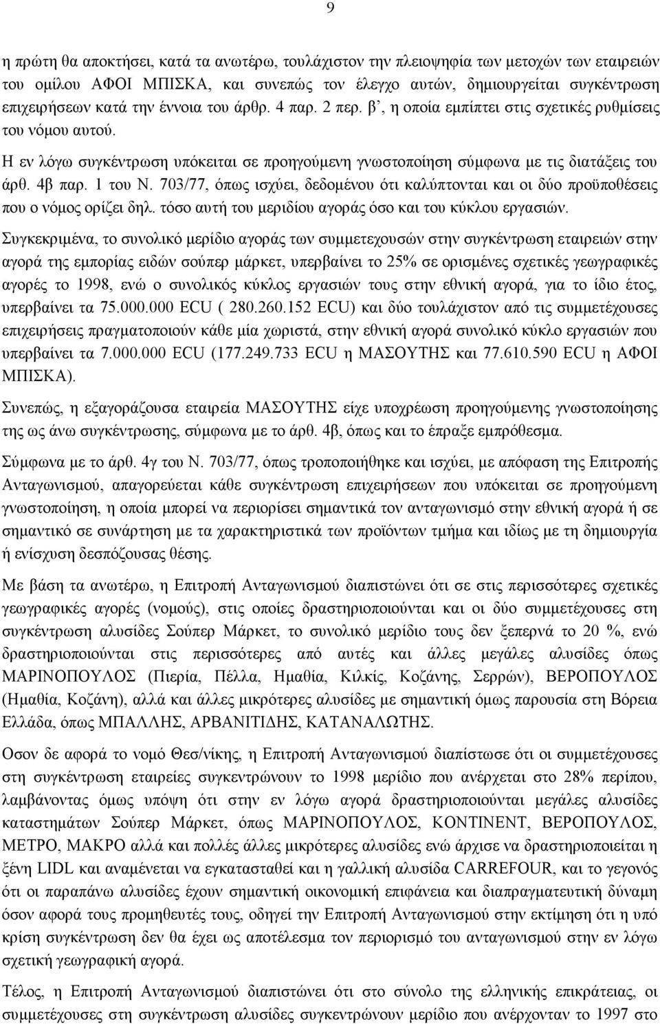 1 του Ν. 703/77, όπως ισχύει, δεδομένου ότι καλύπτονται και οι δύο προϋποθέσεις που ο νόμος ορίζει δηλ. τόσο αυτή του μεριδίου αγοράς όσο και του κύκλου εργασιών.