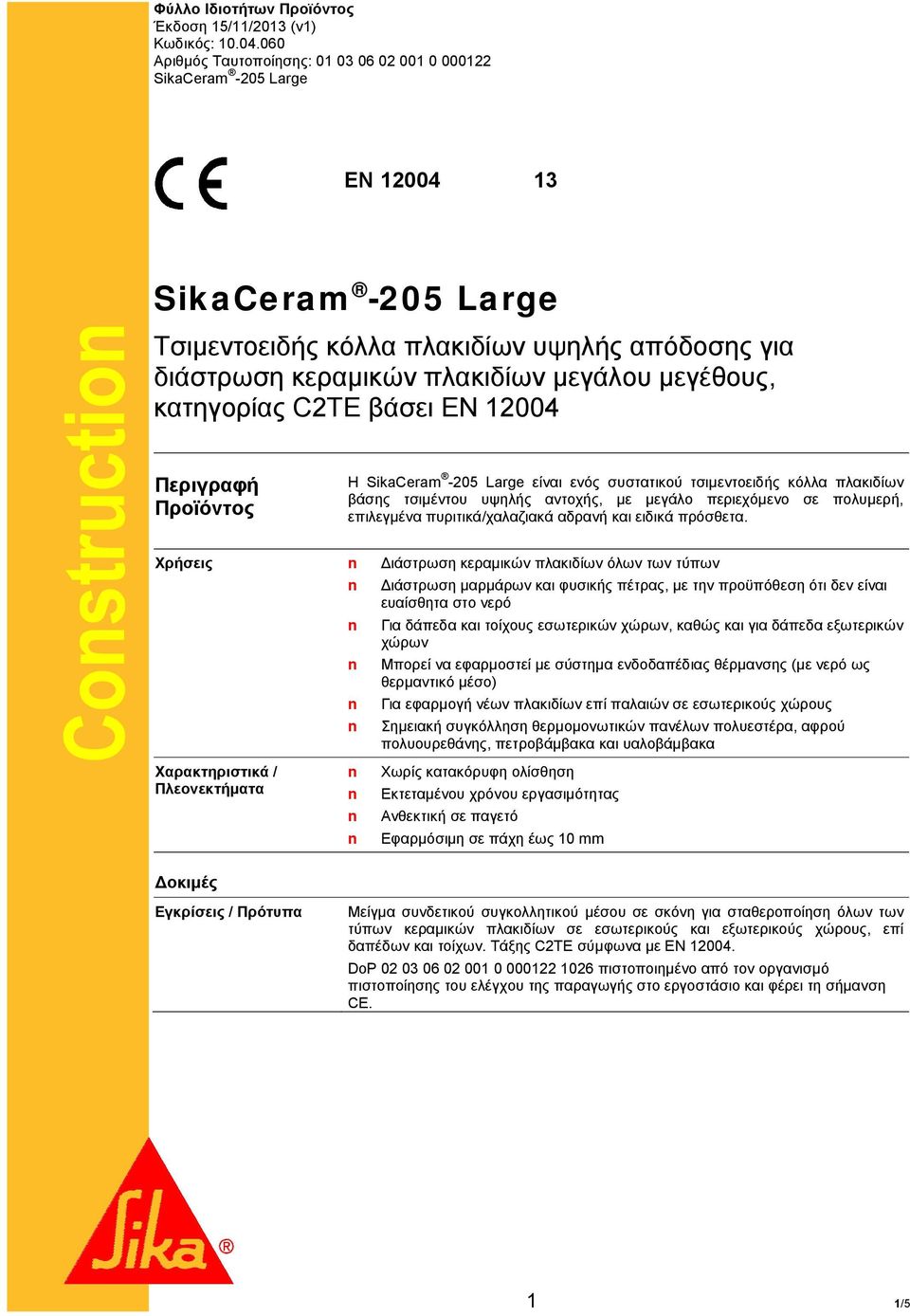 μεγέθους, κατηγορίας C2TE βάσει ΕΝ 12004 Περιγραφή Προϊόντος Η SikaCeram -205 Large είναι ενός συστατικού τσιμεντοειδής κόλλα πλακιδίων βάσης τσιμέντου υψηλής αντοχής, με μεγάλο περιεχόμενο σε