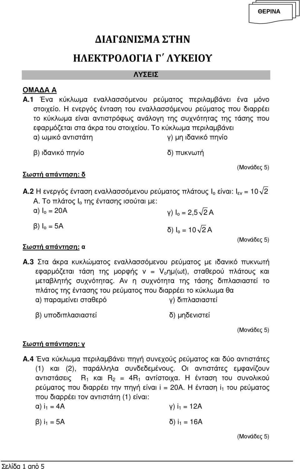 Το κύκλωµα περιλαµβάνει α) ωµικό αντιστάτη γ) µη ιδανικό πηνίο β) ιδανικό πηνίο δ) πυκνωτή Σωστή απάντηση: δ A. Η ενεργός ένταση εναλλασσόµενου ρεύµατος πλάτους Ι ο είναι: I εν = 10 Α.