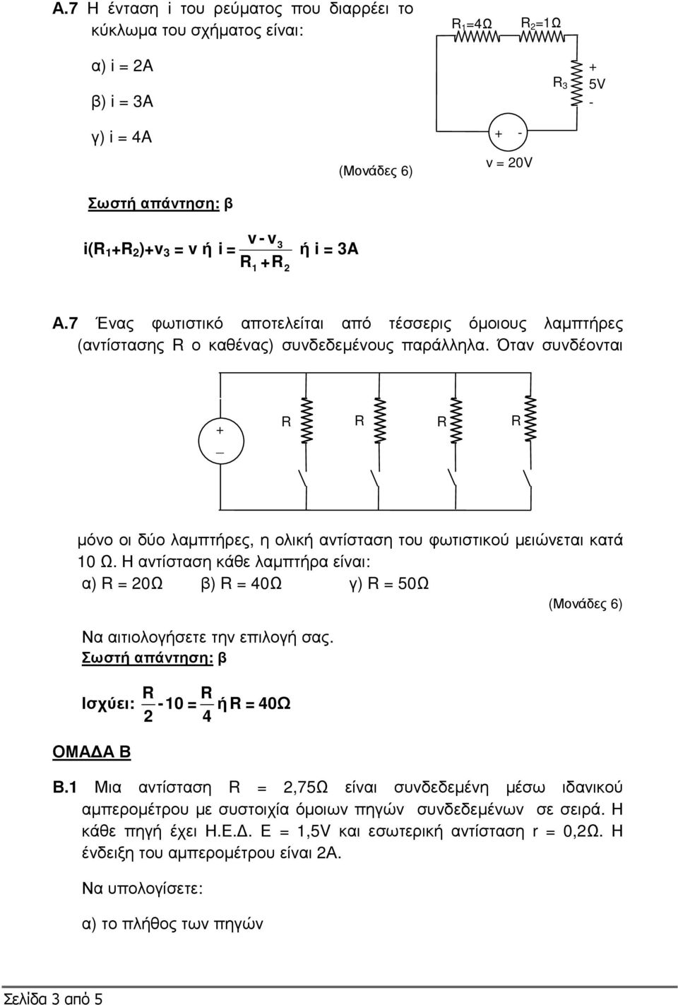Όταν συνδέονται + _ µόνο οι δύο λαµπτήρες, η ολική αντίσταση του φωτιστικού µειώνεται κατά 10 Ω. Η αντίσταση κάθε λαµπτήρα είναι: α) = 0Ω β) = 40Ω γ) = 50Ω Να αιτιολογήσετε την επιλογή σας.