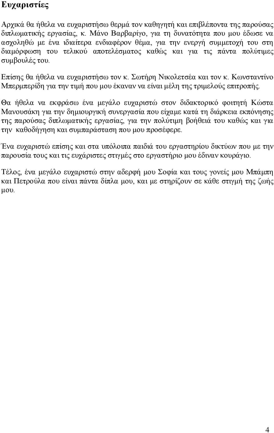 συμβουλές του. Επίσης θα ήθελα να ευχαριστήσω τον κ. Σωτήρη Νικολετσέα και τον κ. Κωνσταντίνο Μπερμπερίδη για την τιμή που μου έκαναν να είναι μέλη της τριμελούς επιτροπής.