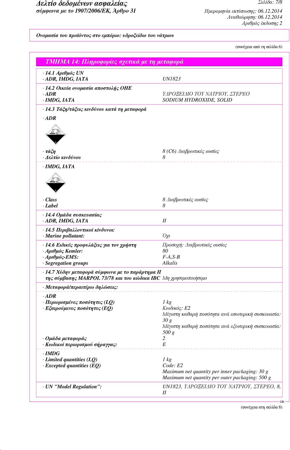 3 Τάξη/τάξεις κινδύνου κατά τη µεταφορά ADR τάξη 8 (C6) ιαβρωτικές ουσίες ελτίο κινδύνου 8 IMDG, IATA Class 8 ιαβρωτικές ουσίες Label 8 14.4 Οµάδα συσκευασίας ADR, IMDG, IATA II 14.