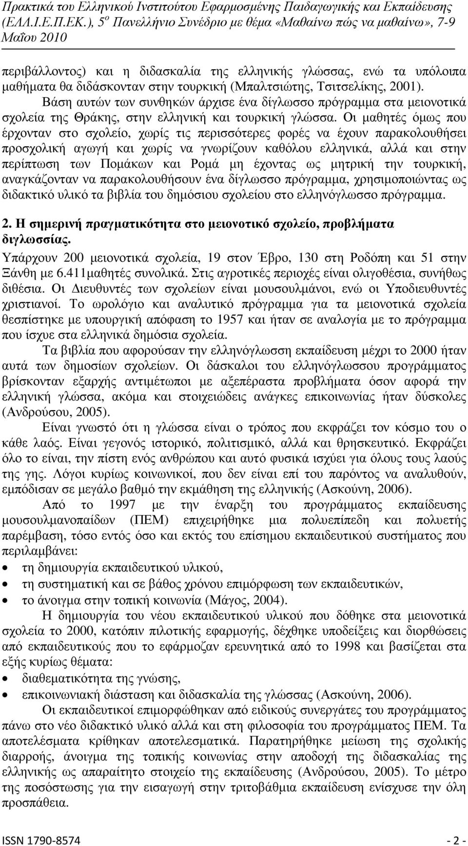 Οι µαθητές όµως που έρχονταν στο σχολείο, χωρίς τις περισσότερες φορές να έχουν παρακολουθήσει προσχολική αγωγή και χωρίς να γνωρίζουν καθόλου ελληνικά, αλλά και στην περίπτωση των Ποµάκων και Ροµά