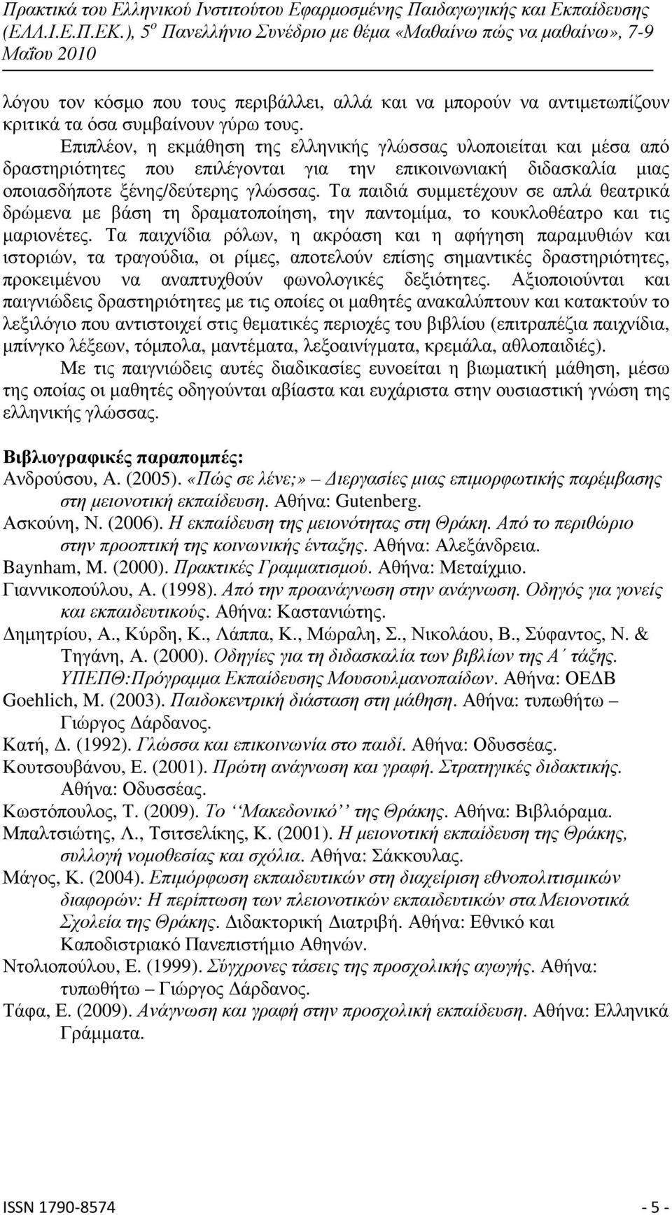 Τα παιδιά συµµετέχουν σε απλά θεατρικά δρώµενα µε βάση τη δραµατοποίηση, την παντοµίµα, το κουκλοθέατρο και τις µαριονέτες.