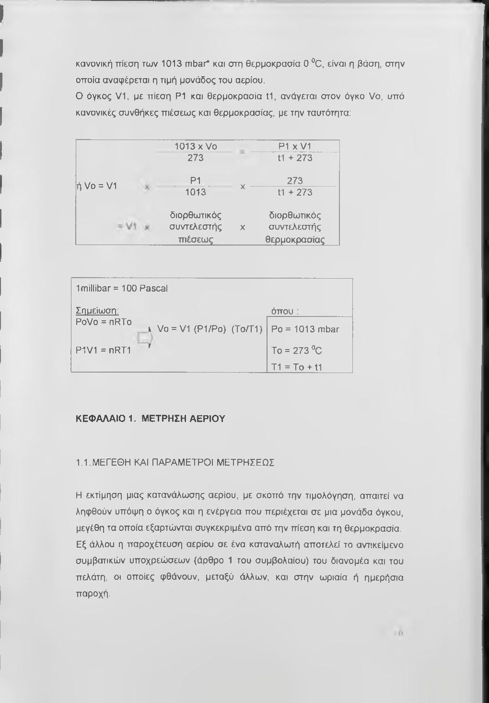 Ρ1 ^ X 273 1013 t1 + 273 διορθωτικός διορθωτικός συντελεστής χ συντελεστής πιέσεως θερμοκρασίας 1millibar = 100 Pascal Σημείωση: όπου : PoVo = nrto k Vo = VI (Pl/Po) (ToATI) Po = 1013 mbar P1V1 =