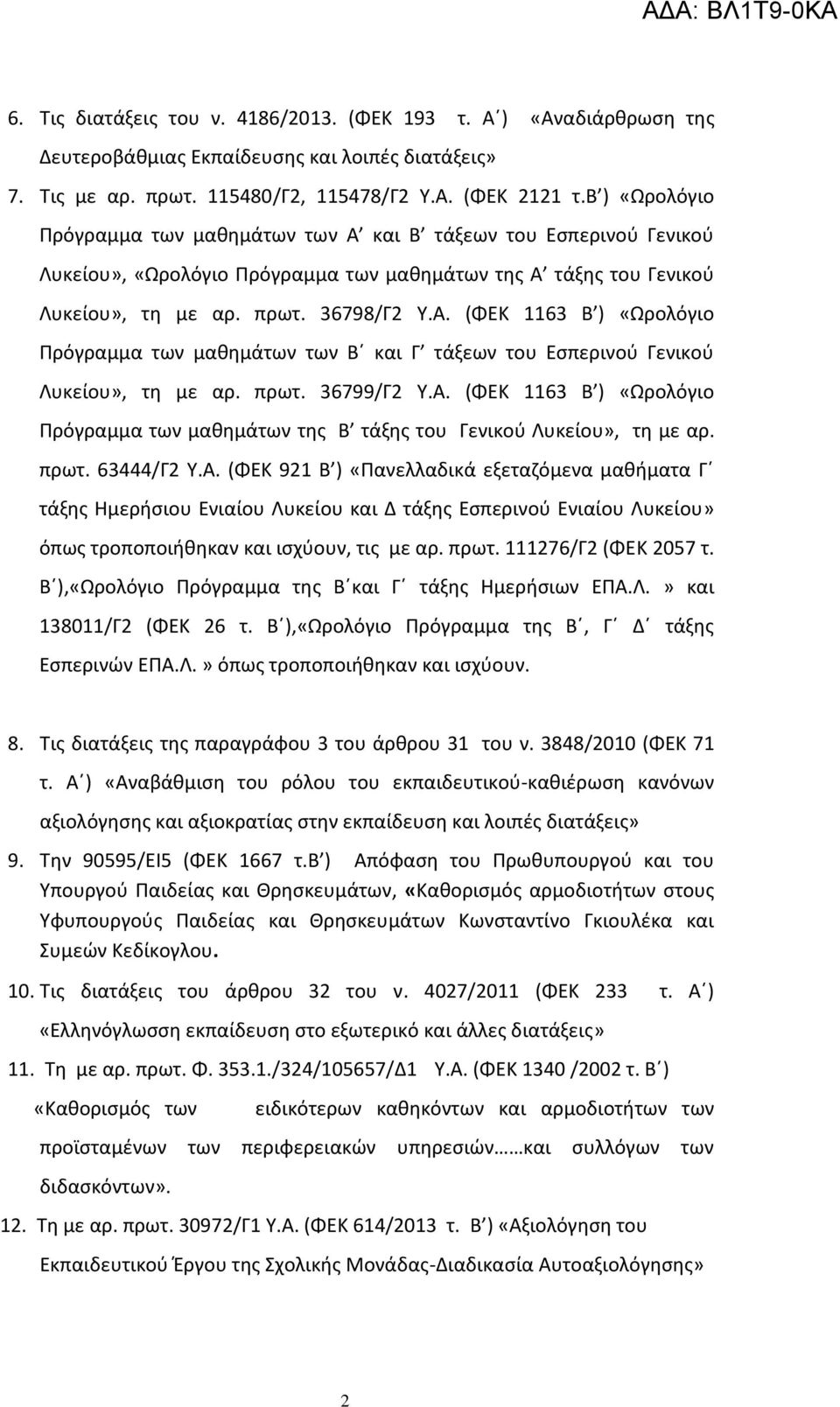 πρωτ. 36799/Γ2 Υ.Α. (ΦΕΚ 1163 Β ) «Ωρολόγιο Πρόγραμμα των μαθημάτων της Β τάξης του Γενικού Λυκείου», τη με αρ. πρωτ. 63444/Γ2 Υ.Α. (ΦΕΚ 921 Β ) «Πανελλαδικά εξεταζόμενα μαθήματα Γ τάξης Ημερήσιου Ενιαίου Λυκείου και Δ τάξης Εσπερινού Ενιαίου Λυκείου» όπως τροποποιήθηκαν και ισχύουν, τις με αρ.