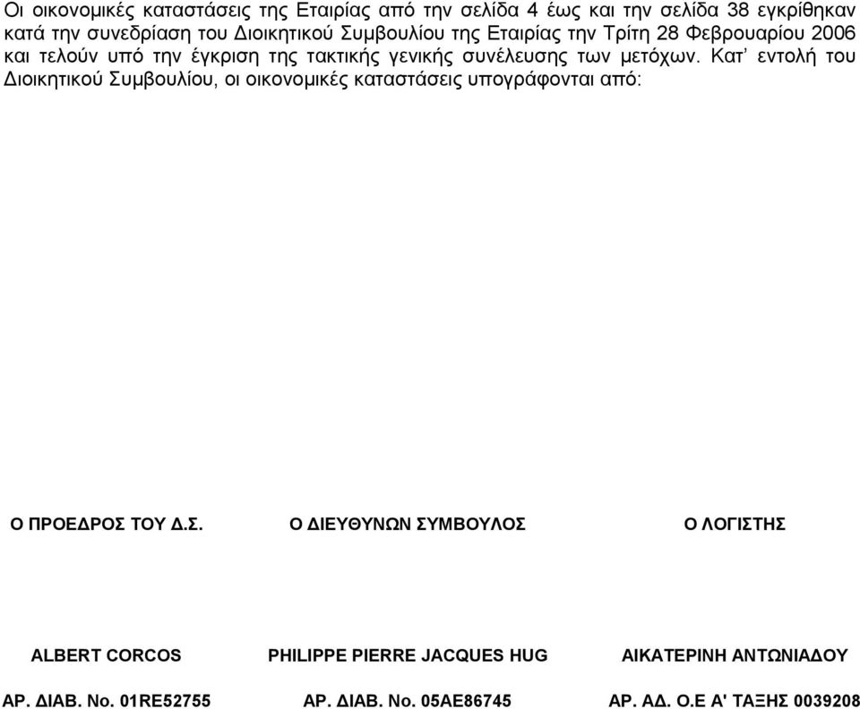 Κατ εντολή του Διοικητικού Συμβουλίου, οι οικονομικές καταστάσεις υπογράφονται από: Ο ΠΡΟΕΔΡΟΣ ΤΟΥ Δ.Σ. Ο ΔΙΕΥΘΥΝΩΝ ΣΥΜΒΟΥΛΟΣ O ΛΟΓΙΣΤΗΣ ALBERT CORCOS PHILIPPE PIERRE JACQUES HUG ΑΙΚΑΤΕΡΙΝΗ ΑΝΤΩΝΙΑΔΟΥ ΑΡ.