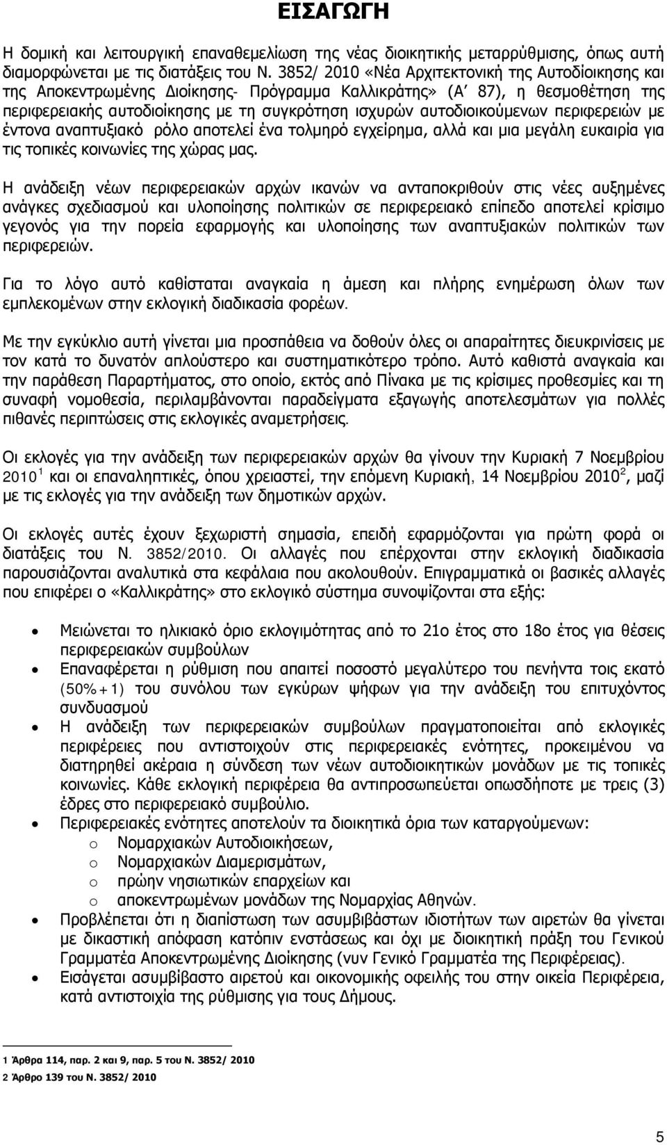 αυτοδιοικούμενων περιφερειών με έντονα αναπτυξιακό ρόλο αποτελεί ένα τολμηρό εγχείρημα, αλλά και μια μεγάλη ευκαιρία για τις τοπικές κοινωνίες της χώρας μας.