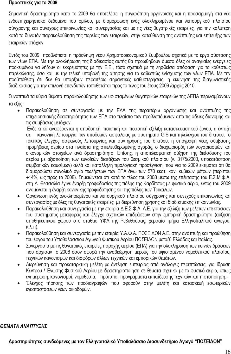 κατεύθυνση της ανάπτυξης και επίτευξης των εταιρικών στόχων. Εντός του 2009 προβλέπεται η πρόσληψη νέου Χρηµατοοικονοµικού Συµβούλου σχετικά µε το έργο σύστασης των νέων ΕΠΑ.