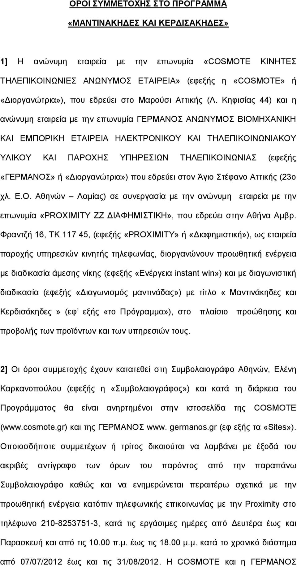 Κεθηζίαο 44) θαη ε αλψλπκε εηαηξεία κε ηελ επσλπκία ΓΔΡΜΑΝΟ ΑΝΩΝΤΜΟ ΒΙΟΜΗΥΑΝΙΚΗ ΚΑΙ ΔΜΠΟΡΙΚΗ ΔΣΑΙΡΔΙΑ ΗΛΔΚΣΡΟΝΙΚΟΤ ΚΑΙ ΣΗΛΔΠΙΚΟΙΝΩΝΙΑΚΟΤ ΤΛΙΚΟΤ ΚΑΙ ΠΑΡΟΥΗ ΤΠΗΡΔΙΩΝ ΣΗΛΔΠΙΚΟΙΝΩΝΙΑ (εθεμήο «ΓΔΡΜΑΝΟ» ή