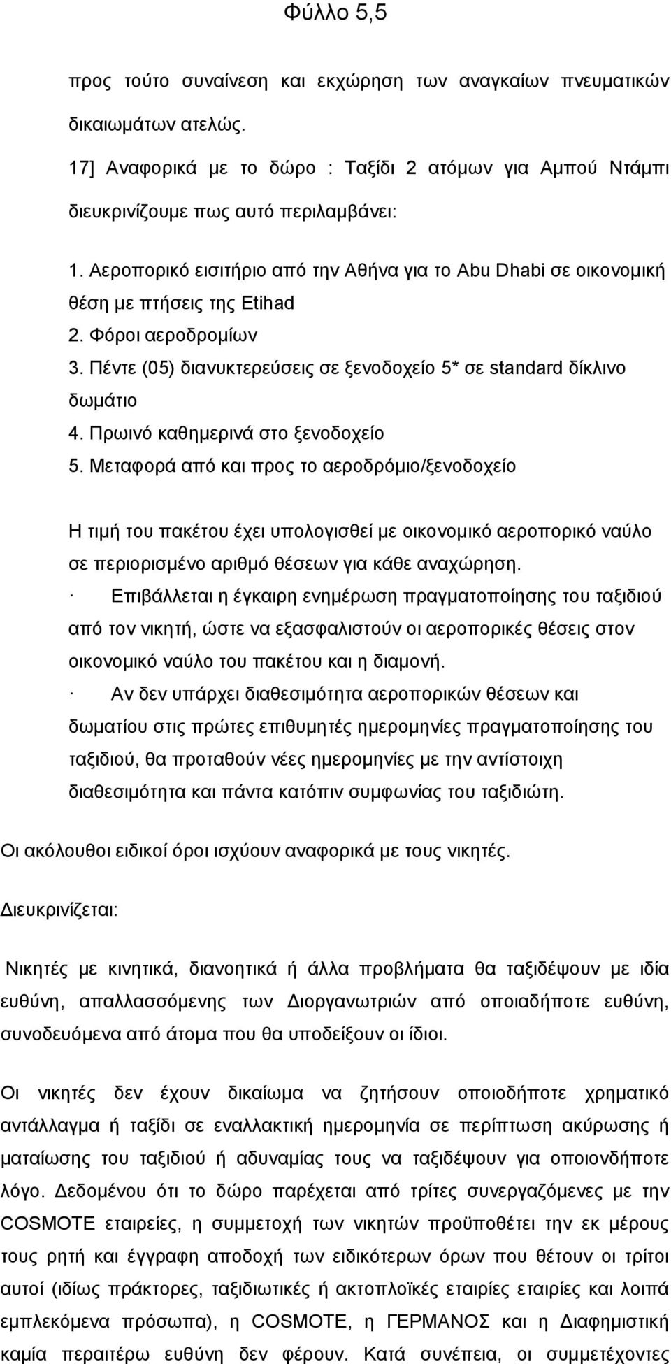 Πξσηλφ θαζεκεξηλά ζην μελνδνρείν 5. Μεηαθνξά απφ θαη πξνο ην αεξνδξφκην/μελνδνρείν Η ηηκή ηνπ παθέηνπ έρεη ππνινγηζζεί κε νηθνλνκηθφ αεξνπνξηθφ λαχιν ζε πεξηνξηζκέλν αξηζκφ ζέζεσλ γηα θάζε αλαρψξεζε.