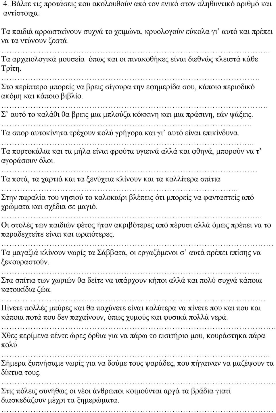 . Σ αυτό το καλάθι θα βρεις µια µπλούζα κόκκινη και µια πράσινη, εάν ψάξεις.. Τα σπορ αυτοκίνητα τρέχουν πολύ γρήγορα και γι αυτό είναι επικίνδυνα.