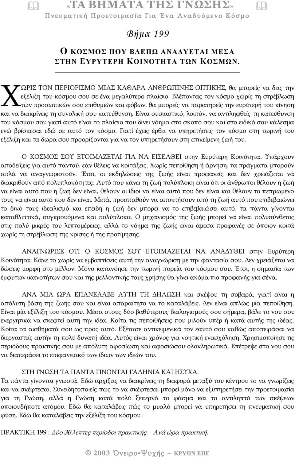 Βλέποντας τον κόσμο χωρίς τη στρέβλωση των προσωπικών σου επιθυμιών και φόβων, θα μπορείς να παρατηρείς την ευρύτερή του κίνηση και να διακρίνεις τη συνολική σου κατεύθυνση.