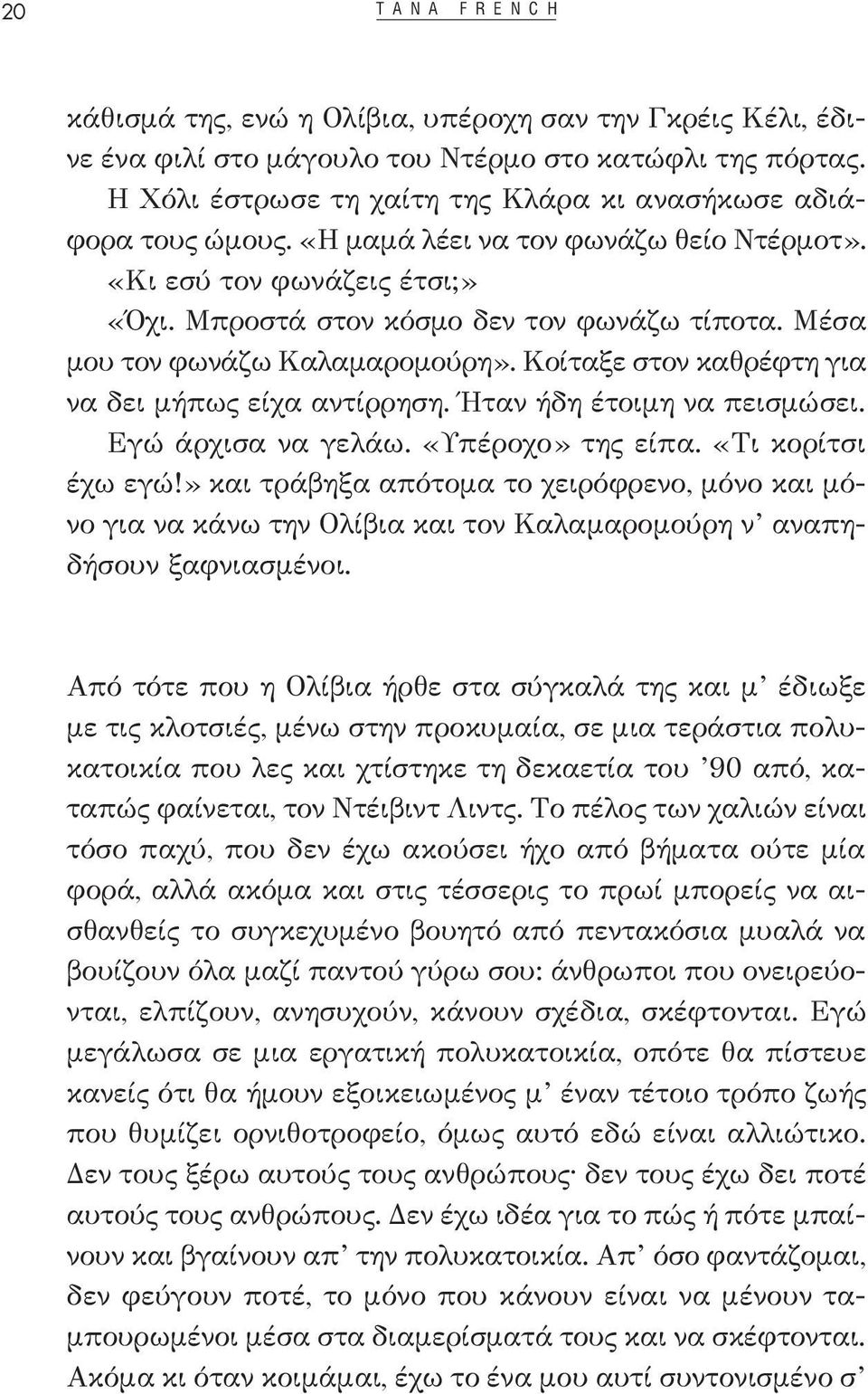 Μέσα μου τον φωνάζω Καλαμαρομούρη». Κοίταξε στον καθρέφτη για να δει μήπως είχα αντίρρηση. Ήταν ήδη έτοιμη να πεισμώσει. Εγώ άρχισα να γελάω. «Υπέροχο» της είπα. «Τι κορίτσι έχω εγώ!