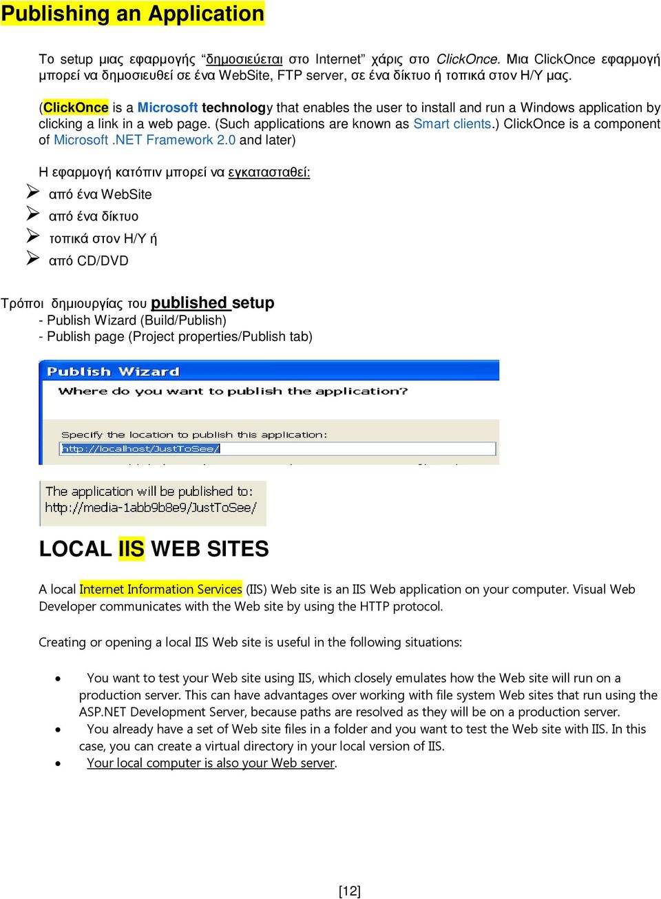 (ClickOnce is a Microsoft technology that enables the user to install and run a Windows application by clicking a link in a web page. (Such applications are known as Smart clients.