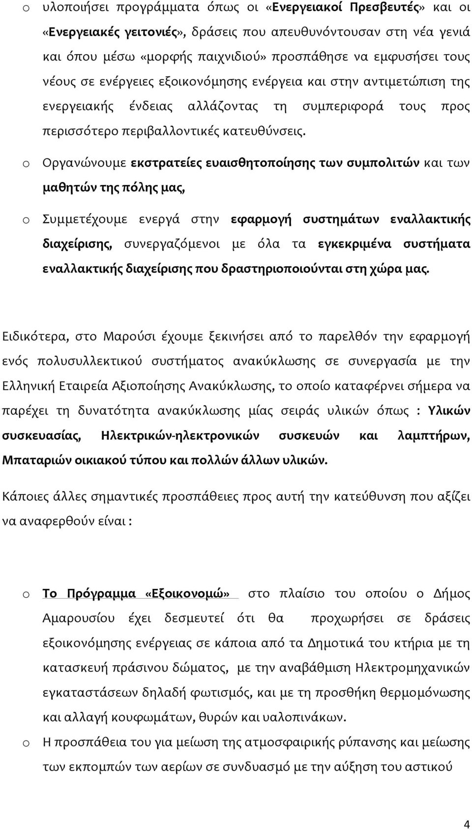 o Οργανώνουμε εκστρατείες ευαισθητοποίησης των συμπολιτών και των μαθητών της πόλης μας, o Συμμετέχουμε ενεργά στην εφαρμογή συστημάτων εναλλακτικής διαχείρισης, συνεργαζόμενοι με όλα τα εγκεκριμένα