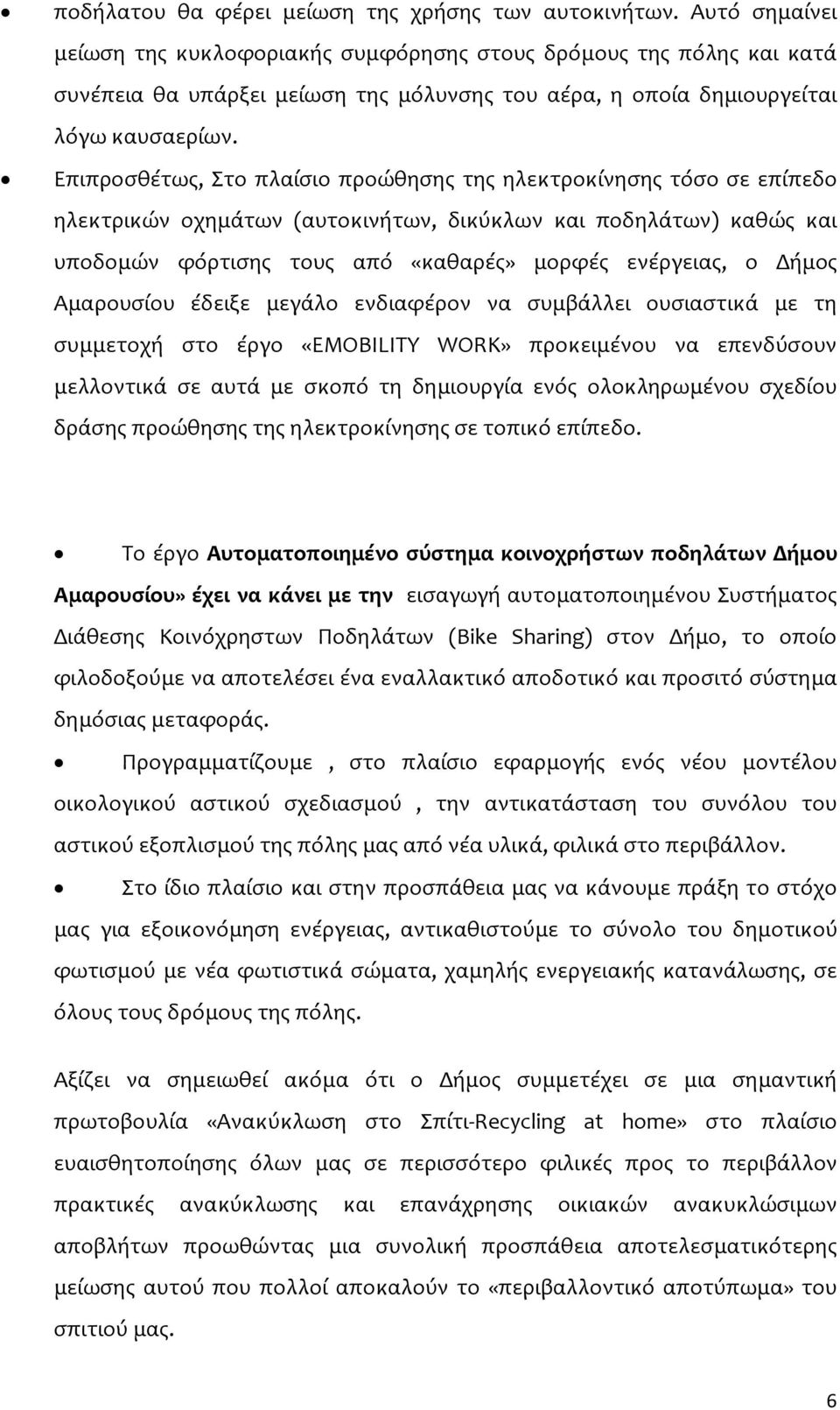 Επιπροσθέτως, Στο πλαίσιο προώθησης της ηλεκτροκίνησης τόσο σε επίπεδο ηλεκτρικών οχημάτων (αυτοκινήτων, δικύκλων και ποδηλάτων) καθώς και υποδομών φόρτισης τους από «καθαρές» μορφές ενέργειας, ο