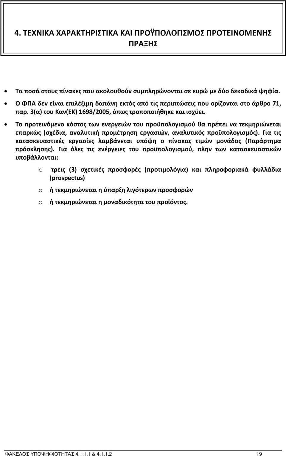 Το προτεινόμενο κόστος των ενεργειών του προϋπολογισμού θα πρέπει να τεκμηριώνεται επαρκώς (σχέδια, αναλυτική προμέτρηση εργασιών, αναλυτικός προϋπολογισμός).