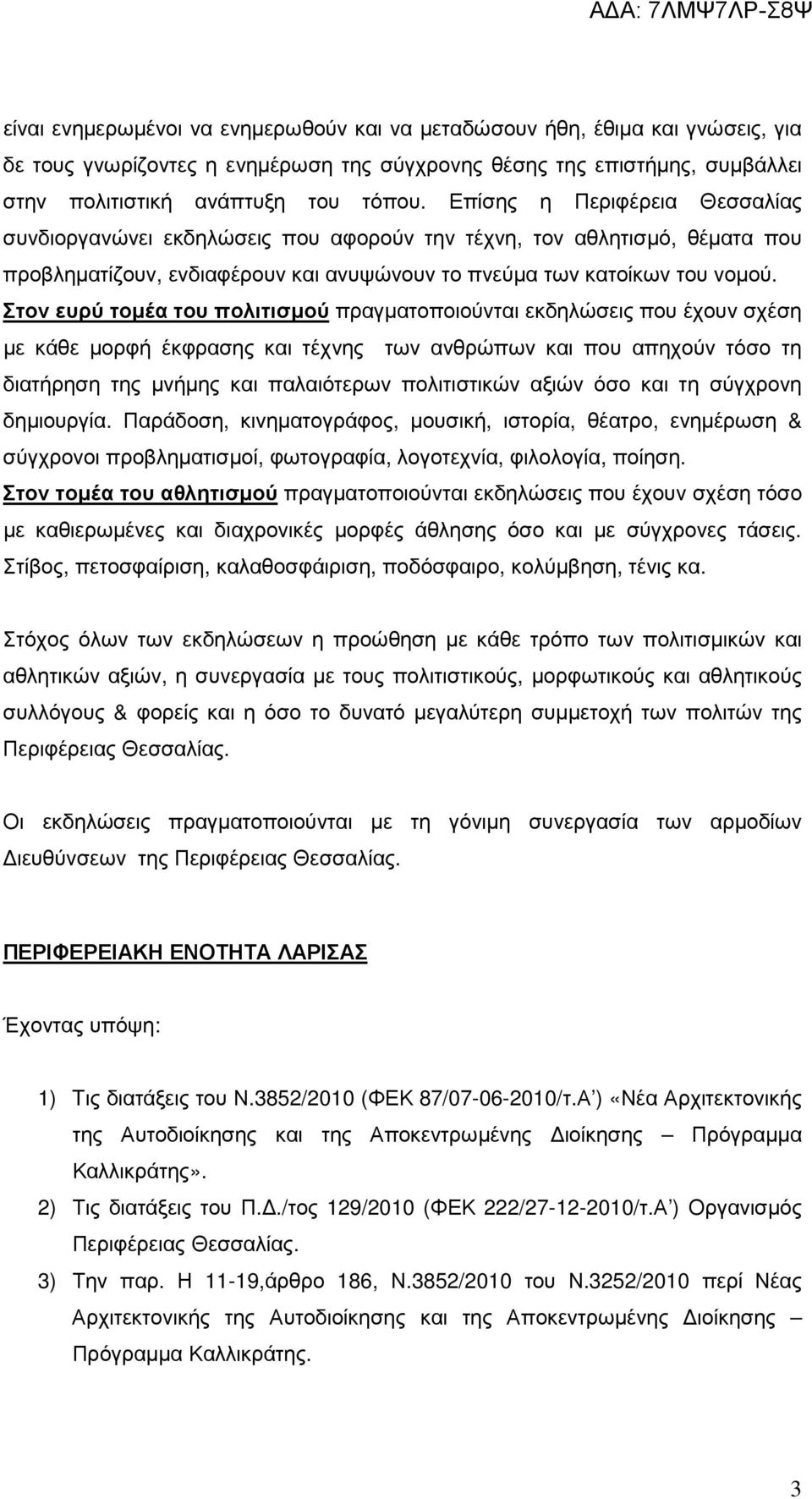 Στον ευρύ τοµέα του πολιτισµού πραγµατοποιούνται εκδηλώσεις που έχουν σχέση µε κάθε µορφή έκφρασης και τέχνης των ανθρώπων και που απηχούν τόσο τη διατήρηση της µνήµης και παλαιότερων πολιτιστικών