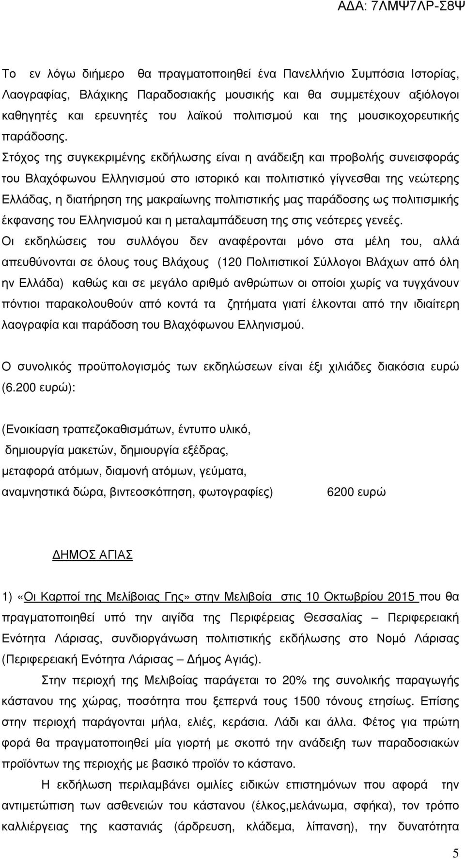 Στόχος της συγκεκριµένης εκδήλωσης είναι η ανάδειξη και προβολής συνεισφοράς του Βλαχόφωνου Ελληνισµού στο ιστορικό και πολιτιστικό γίγνεσθαι της νεώτερης Ελλάδας, η διατήρηση της µακραίωνης