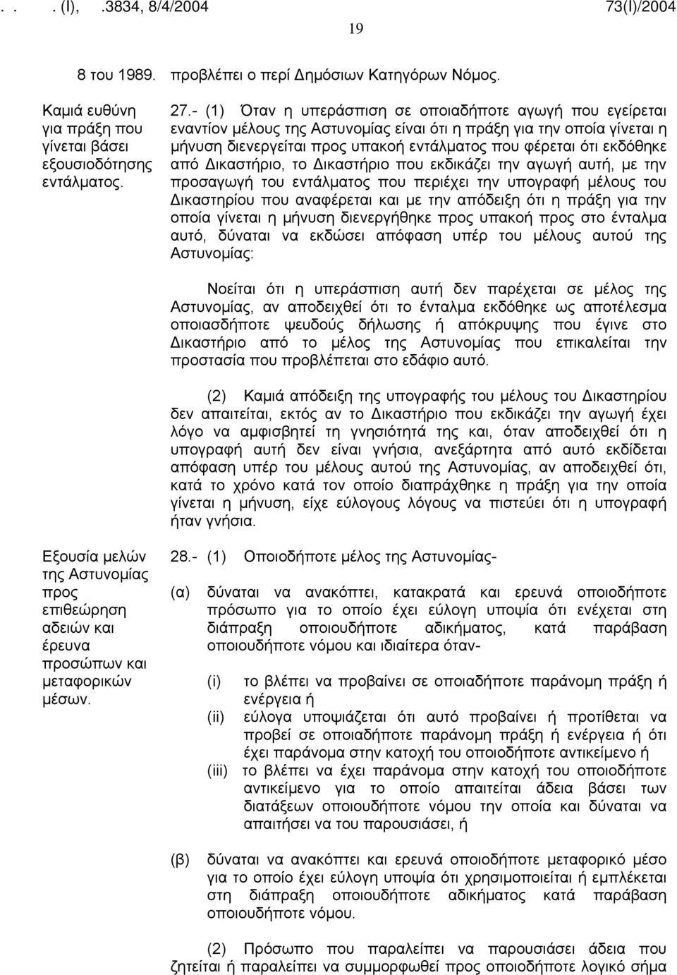 από Δικαστήριο, το Δικαστήριο που εκδικάζει την αγωγή αυτή, με την προσαγωγή του εντάλματος που περιέχει την υπογραφή μέλους του Δικαστηρίου που αναφέρεται και με την απόδειξη ότι η πράξη για την