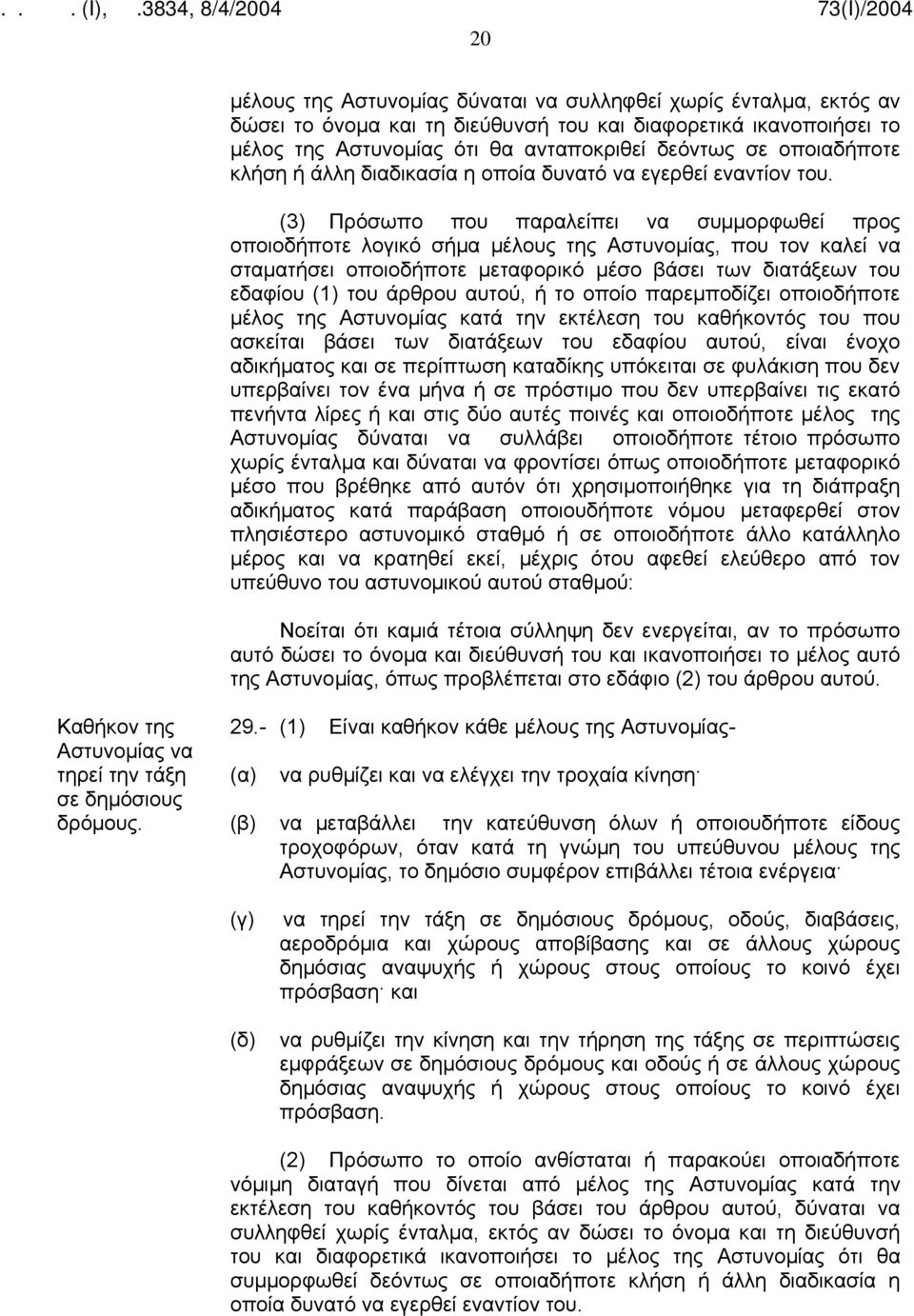 (3) Πρόσωπο που παραλείπει να συμμορφωθεί προς οποιοδήποτε λογικό σήμα μέλους της Αστυνομίας, που τον καλεί να σταματήσει οποιοδήποτε μεταφορικό μέσο βάσει των διατάξεων του εδαφίου (1) του άρθρου