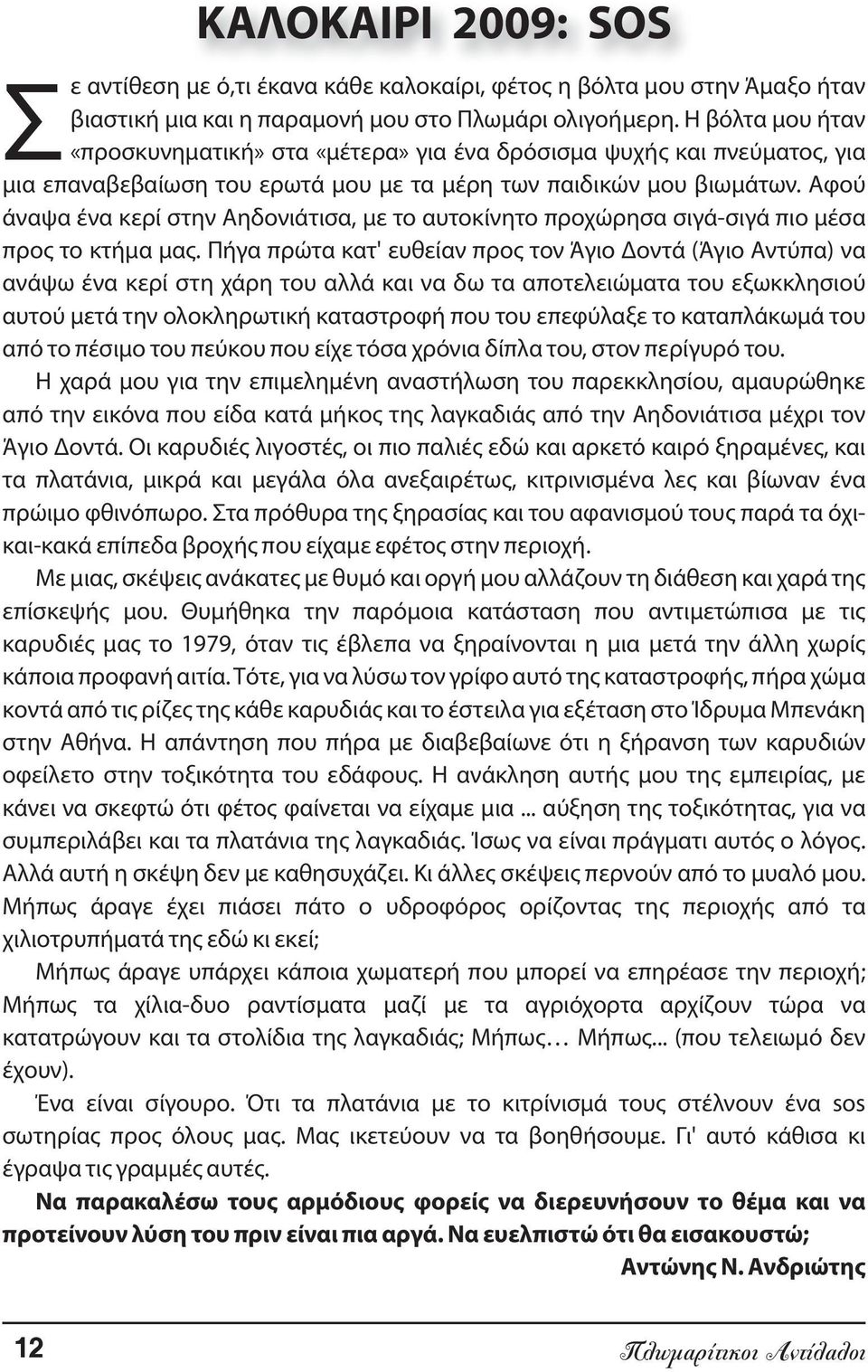 Αφού άναψα ένα κερί στην Αηδονιάτισα, με το αυτοκίνητο προχώρησα σιγά-σιγά πιο μέσα προς το κτήμα μας.
