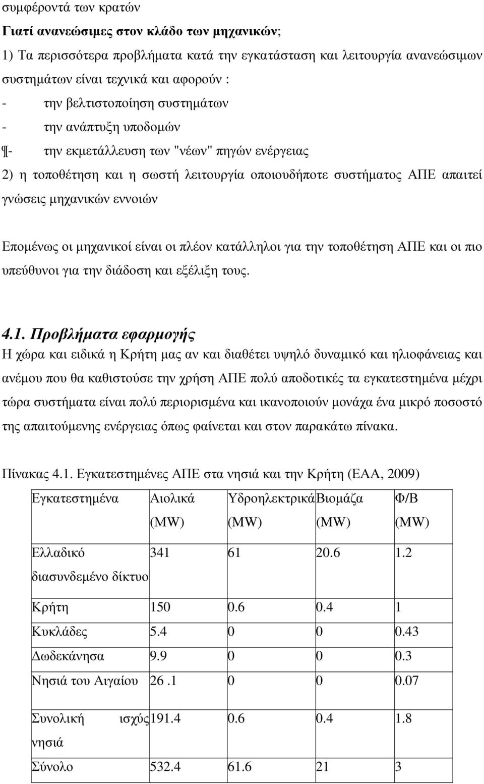 Εποµένως οι µηχανικοί είναι οι πλέον κατάλληλοι για την τοποθέτηση ΑΠΕ και οι πιο υπεύθυνοι για την διάδοση και εξέλιξη τους. 4.1.