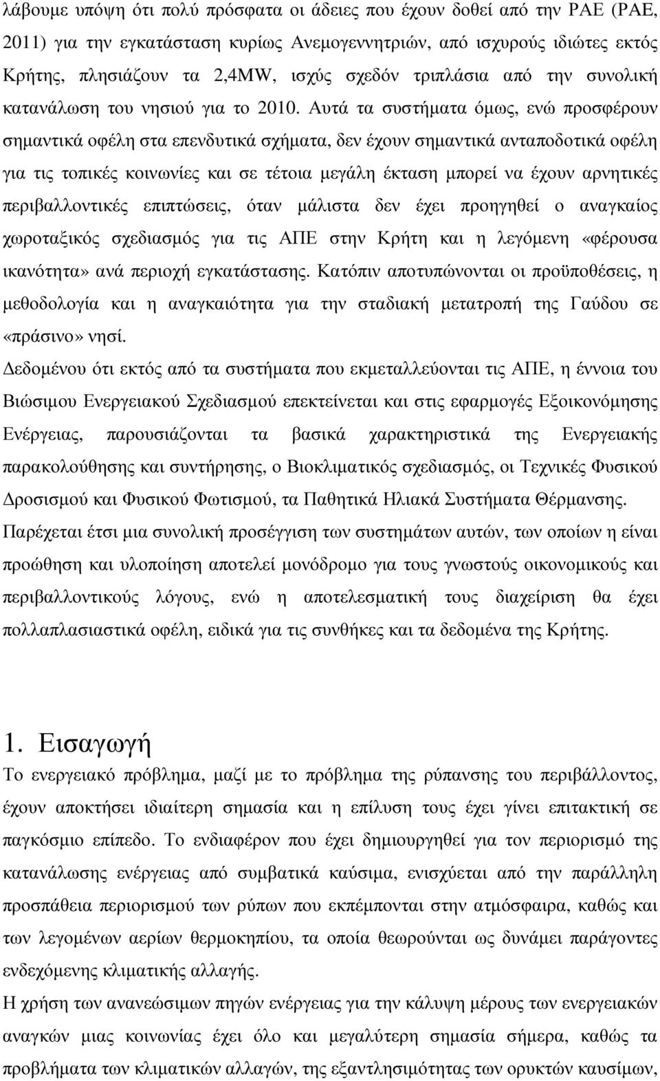 Αυτά τα συστήµατα όµως, ενώ προσφέρουν σηµαντικά οφέλη στα επενδυτικά σχήµατα, δεν έχουν σηµαντικά ανταποδοτικά οφέλη για τις τοπικές κοινωνίες και σε τέτοια µεγάλη έκταση µπορεί να έχουν αρνητικές