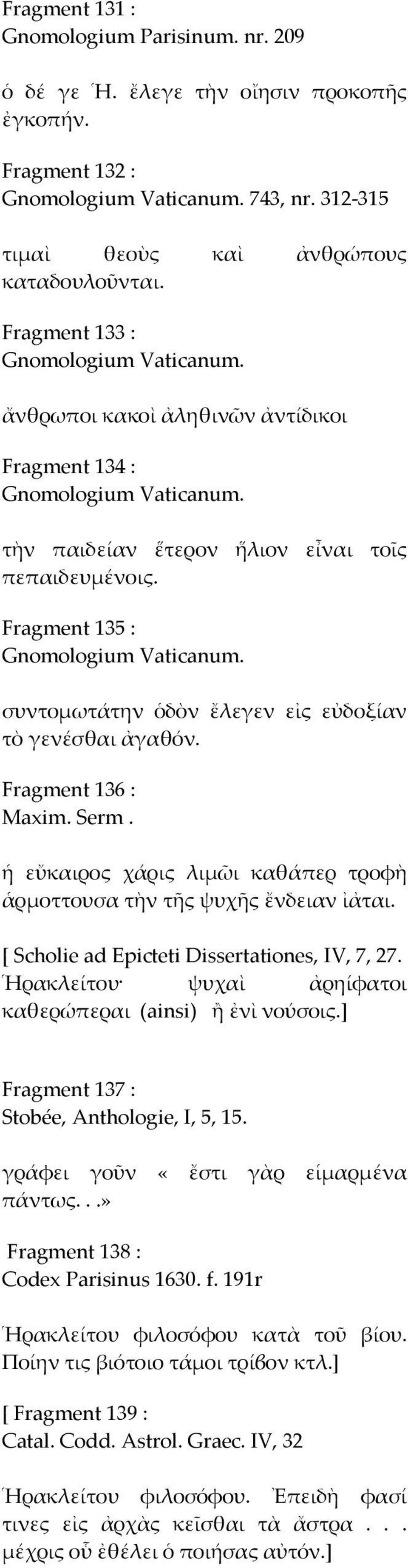 συντοµωτάτην ὁδὸν ἔλεγεν εἰς εὐδοξίαν τὸ γενέσθαι ἀγαθόν. Fragment 136 : Maxim. Serm. ἡ εὔκαιρος χάρις λιµῶι καθάπερ τροφὴ ἁρµοττουσα τὴν τῆς ψυχῆς ἔνδειαν ἰἀται.