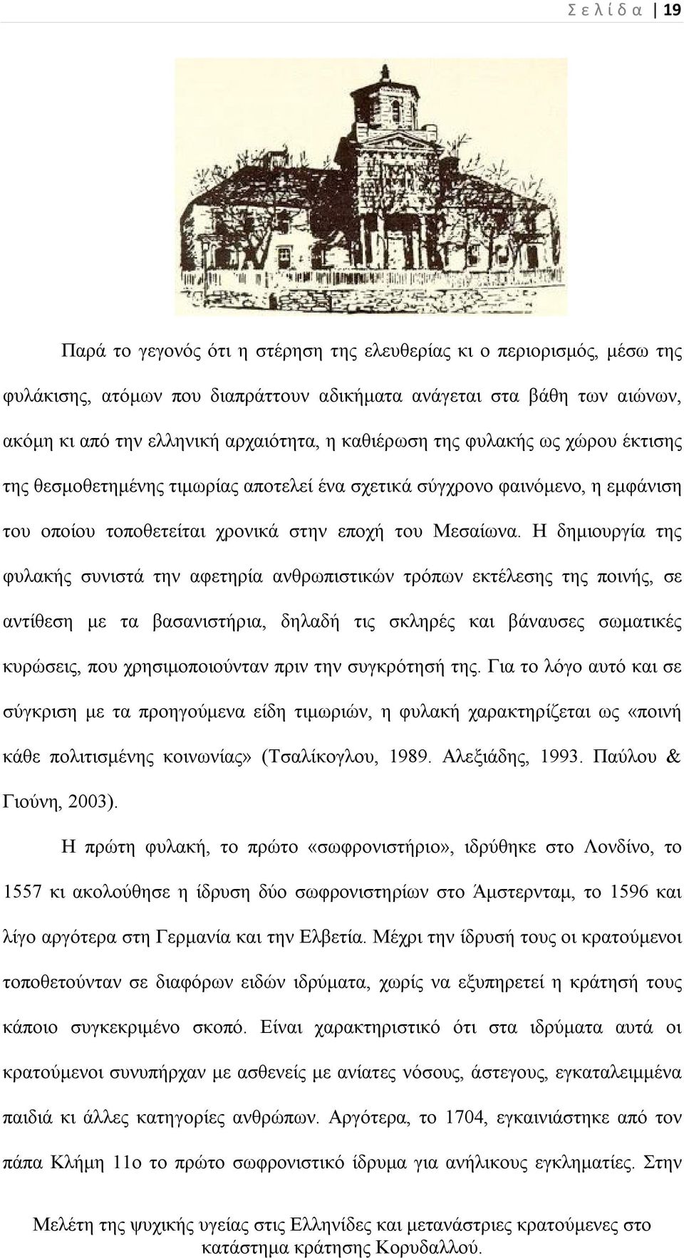 Η δημιουργία της φυλακής συνιστά την αφετηρία ανθρωπιστικών τρόπων εκτέλεσης της ποινής, σε αντίθεση με τα βασανιστήρια, δηλαδή τις σκληρές και βάναυσες σωματικές κυρώσεις, που χρησιμοποιούνταν πριν