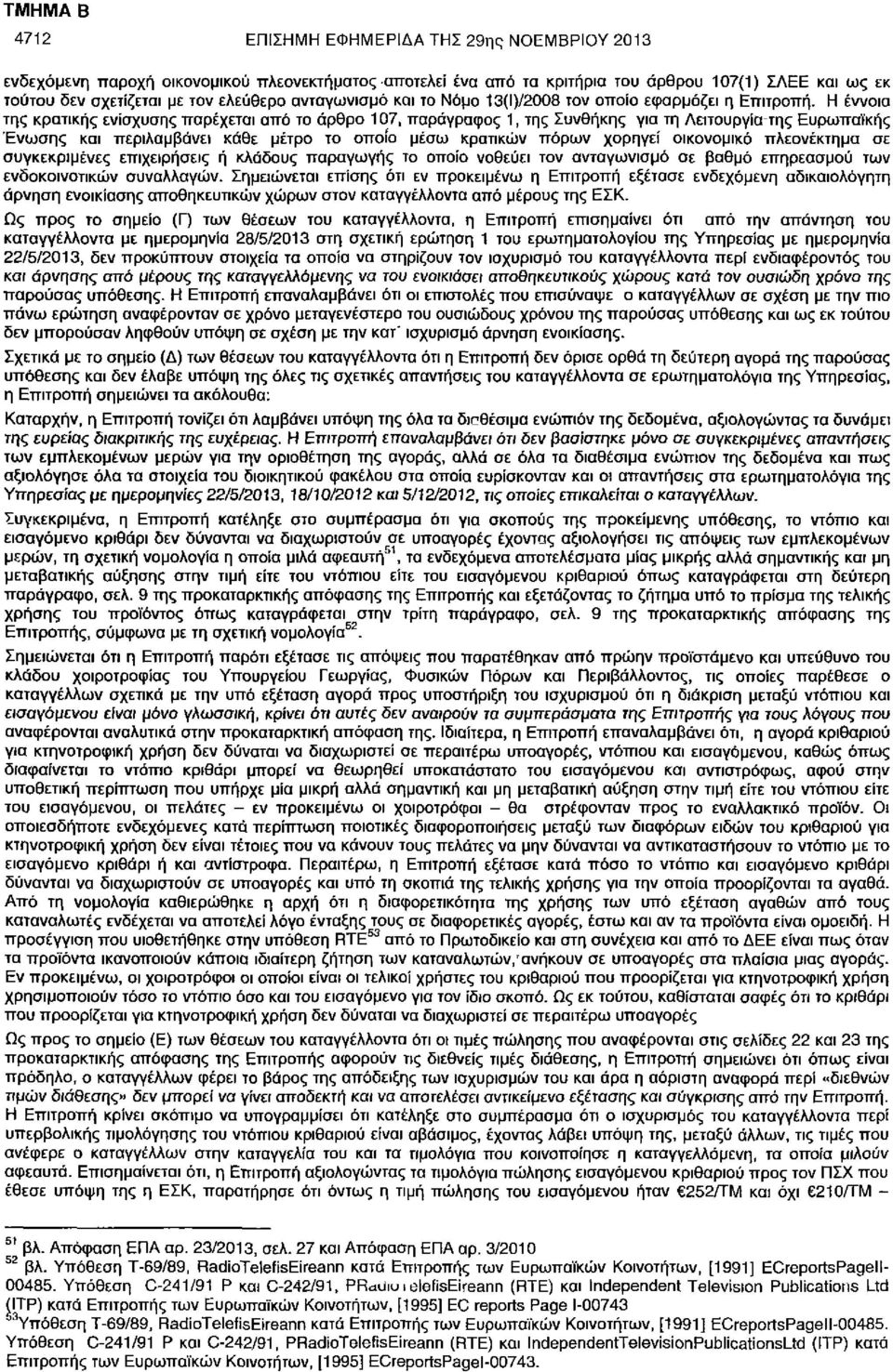 Η έννοια της κρατικής ενίσχυσης παρέχεται από το άρθρο 107, παράγραφος 1, της Συνθήκης για τη Λειτουργία-της Ευρωπαϊκής Ένωσης και περιλαμβάνει κάθε μέτρο το οποίο μέσω κρατικών πόρων χορηγεί