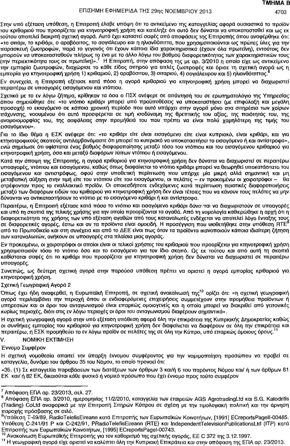 Αυτό έχει καταστεί σαφές από αποφάσεις της Επιτροπής όπου αναφέρθηκε ότι: «το σιτάρι, το κριθάρι, ο αραβόσιτος, το σογιάλευρο και η ηλιανθόπιττα, που χρησιμοποιούνται ως πρώτες ύλες για την παρασκευή