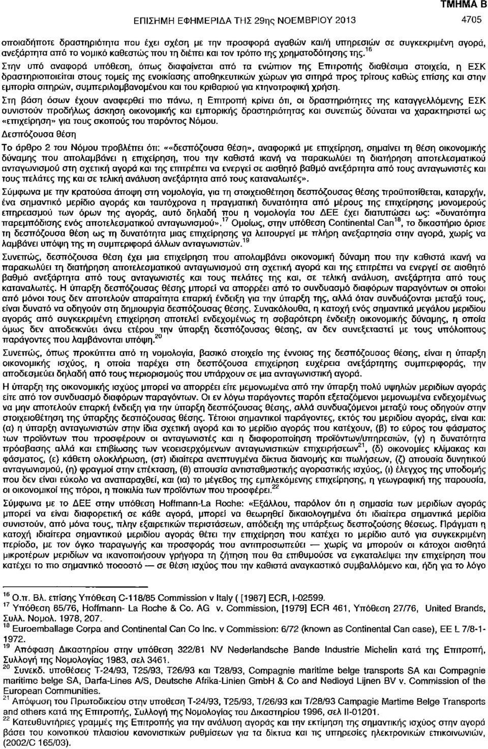 16 Στην υπό αναφορά υπόθεση, όπως διαφα'ινεται από τα ενώπιον της Επιτροπής διαθέσιμα στοιχεία, η ΕΣΚ δραστηριοποιείται στους τομείς της ενοικίασης αποθηκευτικών χώρων για σιτηρά προς τρίτους καθώς