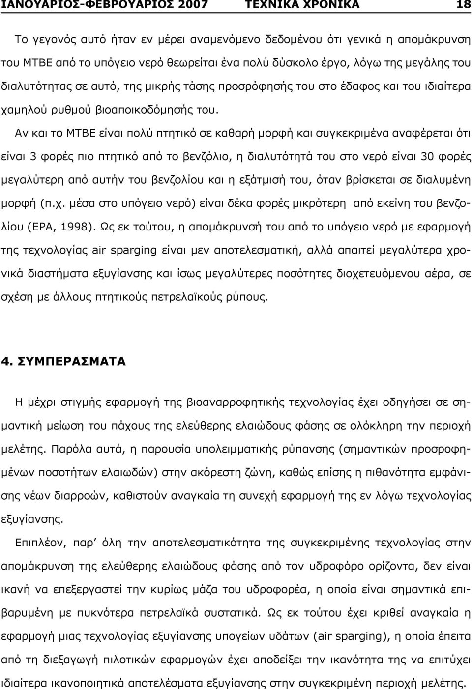 Αν και το MTBE είναι πολύ πτητικό σε καθαρή μορφή και συγκεκριμένα αναφέρεται ότι είναι 3 φορές πιο πτητικό από το βενζόλιο, η διαλυτότητά του στο νερό είναι 30 φορές μεγαλύτερη από αυτήν του