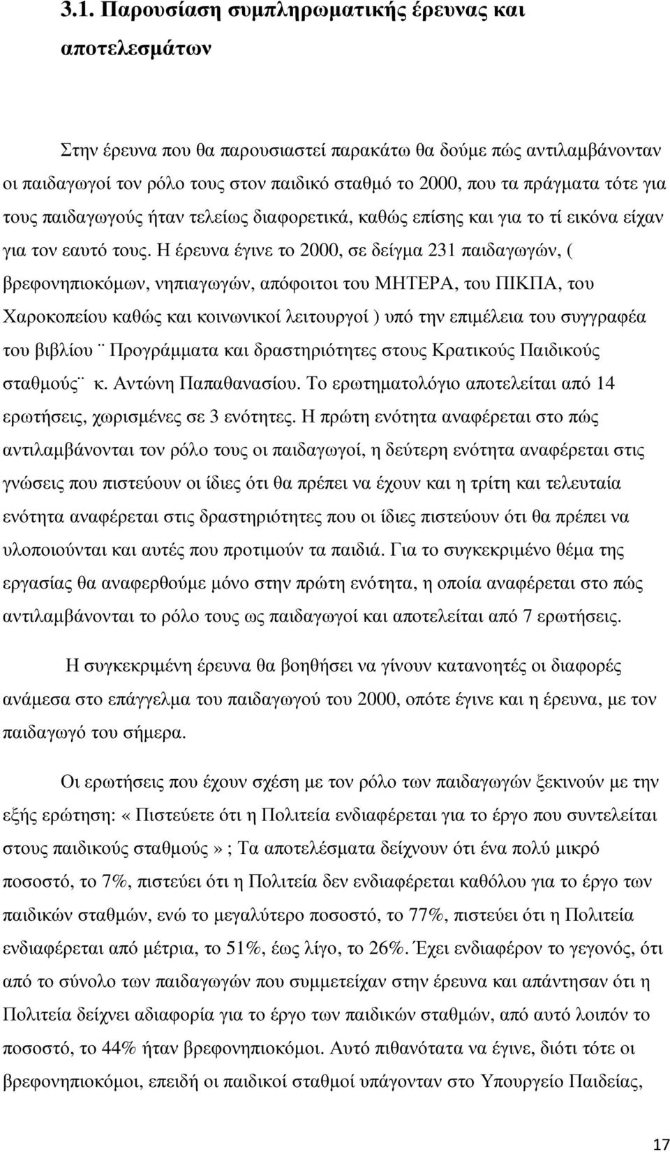 Η έρευνα έγινε το 2000, σε δείγµα 231 παιδαγωγών, ( βρεφονηπιοκόµων, νηπιαγωγών, απόφοιτοι του ΜΗΤΕΡΑ, του ΠΙΚΠΑ, του Χαροκοπείου καθώς και κοινωνικοί λειτουργοί ) υπό την επιµέλεια του συγγραφέα του